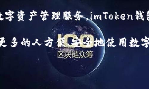 ImToken钱包是由中国的一个区块链技术团队开发的。该团队成立于2016年，致力于为用户提供安全便捷的数字资产管理服务。imToken钱包以其良好的用户体验和强大的安全性而受到用户的广泛欢迎。

imToken的开发团队在区块链技术和金融科技方面具有深厚的背景。他们的目标是推动区块链技术的普及，让更多的人方便、安全地使用数字货币。imToken钱包不仅支持比特币、以太坊等主流数字货币，还支持多个代币，方便用户进行多种资产的管理。

如果你想了解更多关于imToken钱包的信息，或者如何使用它来管理你的数字资产，可以继续询问。