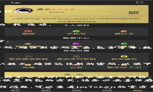 要修改imToken 2.0钱包的密码，您可以按照以下步骤进行操作：

### 登录到imToken钱包

1. 打开imToken应用程序。
2. 输入当前的密码以登录到您的钱包。

### 进入设置

3. 登录后，点击应用界面右下角的“我”选项。
4. 然后找到并点击“设置”选项。

### 修改密码

5. 在设置菜单中，找到“安全”部分。
6. 点击“修改密码”选项。
7. 按照提示输入当前密码和新密码。确保新密码复杂，包含字母、数字和特殊字符，以提高安全性。
8. 确认新密码，然后保存更改。

### 完成

9. 密码修改完成后，您将收到确认提示。确保记住新的密码，以便下次登录时使用。

### 注意事项

- 确保在安全的环境中修改密码，避免公共Wi-Fi和不安全的网络。
- 如果您忘记密码，imToken提供恢复钱包的方式。请务必妥善保存助记词和私钥。

如果在修改密码的过程中遇到任何问题，可以查看imToken的官方帮助文档，或联系他们的客服支持。
