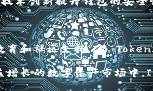 IM Token钱包是一款广受欢迎的数字资产钱包，专注于为用户提供安全、便捷的加密货币管理服务。它支持多种主流数字资产和区块链网络，因此用户可以方便地存储、转账和交易各种数字货币。以下是对IM Token钱包的详细介绍。

1. IM Token钱包的基本功能

IM Token钱包的主要功能包括：数字资产存储、转账、交易、资产管理和DApp浏览等。用户可以使用钱包安全地存储比特币、以太坊及ERC20代币等多种数字资产。

此外，IM Token还提供了便捷的转账功能，用户只需输入接收方的地址和金额即可完成交易。IM Token还内置了交易平台，用户可以在钱包内部进行数字货币的兑换。

2. 安全性

安全性是IM Token钱包设计的核心。钱包采用多重加密技术来保护用户的私钥和资产。用户的私钥存储在本地设备上，不会被上传到服务器，保障了用户的资产安全。

IM Token还提供了多重认证机制，如指纹识别和密码保护，增强了用户账户的安全性。这些安全措施有效地降低了用户资产被盗的风险。

3. 用户友好的界面

IM Token钱包界面设计简洁直观，用户可以轻松上手。无论是新手还是有经验的用户，都能快速找到所需功能。钱包的资产管理界面清晰明了，用户可以一目了然地查看自己的资产状况。

此外，IM Token还提供了多语言支持，方便全球用户使用。无论是在不同的国家或地区，用户都能享受到相同的服务体验。

4. 支持的资产

IM Token钱包支持多种主流数字资产，包括比特币（BTC）、以太坊（ETH）、莱特币（LTC）、以及各类ERC20代币等。用户可以在同一个钱包中管理多种数字资产，这大大提高了资产管理的便捷性。

随着区块链技术的发展，IM Token也在不断更新，支持更多新兴项目和代币。这一特色使得IM Token钱包在众多数字资产钱包中脱颖而出，成为用户的首选。

5. 社区支持和教育资源

IM Token钱包不仅提供了优质的产品，还注重社区建设与用户教育。通过丰富的在线文档、教程及社区活动，用户可以更好地了解区块链及加密货币相关知识。

IM Token还积极参与行业活动，增强用户对加密货币的认知，推动区块链技术的发展。无论是新手还是资深玩家，都能从中受益。

6. 未来发展

IM Token钱包在不断追求创新，未来可能会增加更多功能，如DeFi（去中心化金融）服务、NFT（非同质化代币）支持等。这些新功能将会吸引更多用户，提升用户体验。

随着加密货币市场的发展，IM Token致力于为用户提供更完善的服务。他们将继续关注用户需求，通过技术创新提升钱包的安全性和便捷性。

总结

IM Token钱包是一款功能强大、安全可靠的数字资产管理工具。无论是资产存储、转账交易，还是用户教育和社区支持，IM Token都表现出色。如果你是在寻找一款优秀的数字钱包，IM Token无疑是一个值得推荐的选择。

通过IM Token钱包，用户可以方便、高效地管理自己的数字资产，享受区块链带来的便利与安全。在日益增长的数字资产市场中，IM Token将成为用户信赖的合作伙伴。