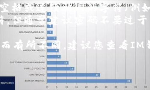 IM钱包的密码格式通常会有一些具体要求，以确保用户账户的安全性。以下是一般情况下IM钱包密码的常见要求：

1. **长度**：密码通常要求在8到20个字符之间。
2. **复杂性**：需包含大写字母、小写字母、数字和特殊符号（如@、#、$、%等）。
3. **不可用的字符**：可能不允许使用某些字符，如空格或连续相同的字符（例如“aaaa”）。
4. **可重复性**：有些钱包可能允许使用相同的字符，但通常建议密码不要过于简单。

具体的密码要求可能因不同版本或者地区的IM钱包而有所不同，建议您查看IM钱包官方说明或帮助文档，以获得准确的信息和指南。

如果您还有其他关于IM钱包的问题，欢迎随时询问！