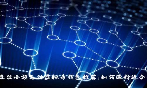 2023年最佳小额支付虚拟币钱包推荐：如何选择适合你的钱包