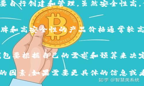 以太坊钱包的价格会根据多个因素而有所不同，包括品牌、功能、存储容量以及销售渠道等。至于“多少钱一盒”这个问题，可以从以下几个方面进行详细介绍。

以太坊钱包的种类
以太坊钱包主要有三种类型：软件钱包、硬件钱包和纸钱包。每种钱包都有其独特的特点和价格区间。

软件钱包
软件钱包通常是免费的，用户可以通过手机应用或电脑软件进行下载和使用。常见的有MetaMask、Exodus和MyEtherWallet等。这类钱包的安全性相对较低，但方便快捷，适合日常小额交易。

硬件钱包
硬件钱包是比较安全的存储方式，能够有效防止黑客攻击。常见的硬件钱包有Ledger Nano S和Trezor等。根据功能和存储容量，价格一般在50美元到200美元之间。

纸钱包
纸钱包是将以太坊地址和私钥打印在纸上。它本身不需要任何费用，但用户需要自行创建和管理。虽然安全性高，但管理不当也容易丢失。

影响以太坊钱包价格的因素
以太坊钱包的价格受多种因素影响：品牌、技术、安全性、支持的功能等。好的品牌和高安全性的产品价格通常较高。而功能越多的多元化钱包，价格也相对昂贵。

总结
总的来说，以太坊钱包的价格差异很大，从免费到几百美元都有。选择合适的钱包要根据自己的需求和预算来决定。

这里是关于以太坊钱包的初步介绍，大致涵盖了种类、价格区间以及影响价格的因素。如果需要更具体的信息或者进一步的深入探讨，请提出更具体的问题。