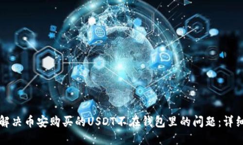 如何解决币安购买的USDT不在钱包里的问题：详细指南