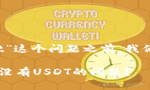 在讨论“imtoken钱包trx中没有usdt”这个问题之前，我们先明白一些基本的概念和背景知识。

### 如何解决imtoken钱包TRX中没有USDT的问题？