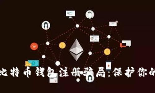 如何识别并避免比特币钱包注册骗局：保护你的资产的终极指南