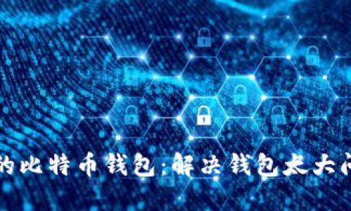 如何选择合适的比特币钱包：解决钱包太大问题的终极指南
