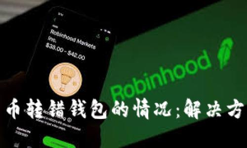 如何处理比特币转错钱包的情况：解决方案与预防措施