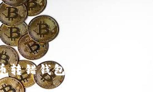 如何处理比特币转错钱包的情况：解决方案与预防措施