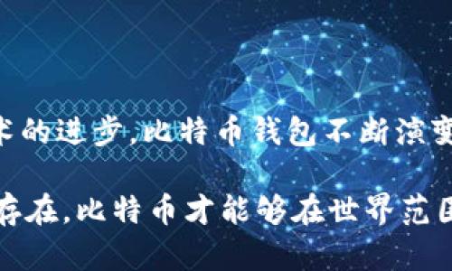 比特币最初是在2009年由中本聪发布的。对于你的问题，答案是肯定的：在2009年，比特币已经有钱包了。

比特币钱包的起源
比特币钱包是用来存储比特币和管理比特币交易的工具。2009年，比特币创建之初，就伴随着简单的钱包软件。这个钱包软件被称为“Bitcoin-Qt”，是中本聪为用户提供的首个钱包。

比特币钱包的功能
比特币钱包的主要功能是生成和管理比特币地址。这些地址是用户接收和发送比特币的关键。在那个年代，钱包功能相对简单，主要支持基本的发送和接收功能。

钱包软件的演变
随着比特币的普及，钱包软件也不断进化。最初的Bitcoin-Qt钱包是一个全节点钱包，意味着用户需要下载整个比特币区块链，以便交易。然而，这也带来了一些使用上的困难，因为区块链越来越庞大，用户的存储需求也随之增加。

为了提高钱包的可用性，后来出现了轻钱包，这些钱包不需要下载整个区块链，而只下载部分数据，极大地降低了用户的存储和计算资源的需求。

比特币钱包的类型
目前，比特币钱包主要有几种类型，包括：
ul
    listrong热钱包：/strong这些钱包随时连接互联网，便于进行日常交易。/li
    listrong冷钱包：/strong这些钱包不连接互联网，比较安全，适合长时间保存比特币。/li
    listrong硬件钱包：/strong通过特定的硬件设备存储比特币，提供更高的安全性。/li
    listrong纸钱包：/strong将比特币私钥和公钥打印出来，形成纸质凭证，安全但不便于日常交易。/li
/ul

总 结
所以，可以说比特币在2009年就已经有了钱包。尽管那时钱包的功能相对简单，但它为后来的发展奠定了基础。随着技术的进步，比特币钱包不断演变，满足了用户日益增长的需求。从最初的Bitcoin-Qt到如今多样化的钱包选择，比特币的使用和管理都变得更加方便。 

这种钱包的演变不仅反映了比特币技术的进步，也反映了用户对安全性、便利性和功能性的需求。正是因为这些钱包的存在，比特币才能够在世界范围内迅速推广和使用。