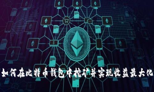 如何在比特币钱包中挖矿并实现收益最大化