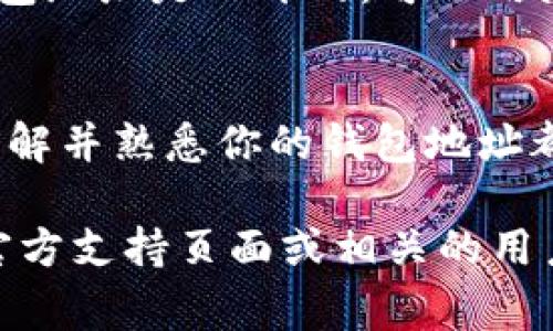 要查看 imToken 钱包地址，你可以按照以下步骤进行操作。无论你是新用户还是已经在使用 imToken 的用户，这些步骤都非常简单明了。

步骤一：打开 imToken 应用
首先，在你的手机上找到并打开 imToken 应用。如果你还没有安装，可以从官方渠道下载并安装 imToken。确保你使用的是最新版本，以获得最佳的用户体验。

步骤二：登录你的钱包
打开应用后，你需要登录到你的钱包。如果你设置了密码或指纹，按提示输入。这会保证你的钱包安全，防止未授权访问。

步骤三：找到钱包地址
在成功登录后，你会看到你的钱包首页，通常会显示你的资产概览。点击你希望查看地址的那种币种。例如，点击“ETH”以查看以太坊的钱包地址。每种币种的地址都会单独列出。

步骤四：复制钱包地址
在币种详情页面，你会看到你的钱包地址。它通常以“0x”开头，后面跟着40个字符（数字或字母）。你可以选择点击“复制”按钮，以方便将地址粘贴到其他地方。

步骤五：安全提示
在查看和分享钱包地址时，请务必注意安全。不要将你的私钥或助记词分享给任何人。钱包地址是公开的，可以用来接收资金，但私钥和助记词是保护你资金的关键，务必妥善保管。

小结
查看 imToken 钱包地址的步骤非常简单。无论是日常转账、接收资金，还是进行交易，了解并熟悉你的钱包地址都是至关重要的。此外，保持警惕，确保你的资产安全，才能更好地享受区块链带来的便利。

如果你对任何具体的操作步骤有疑问，或者需要进一步的帮助，可以查看 imToken 的官方支持页面或相关的用户论坛论坛。在信息快速变化的区块链领域，了解最新的使用技巧也是非常有帮助的。