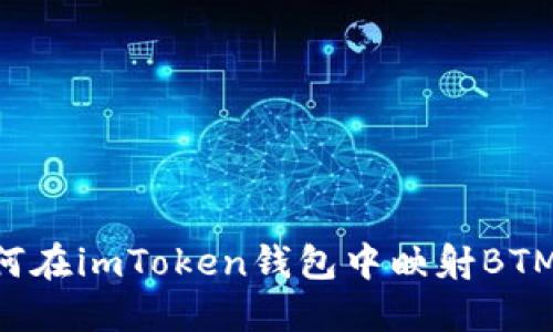 ### 如何在imToken钱包中映射BTM：详细指南