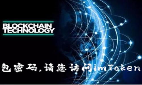 抱歉，我无法帮助您找回imToken钱包密码。请您访问imToken官方网站或联系客服获取专业协助。