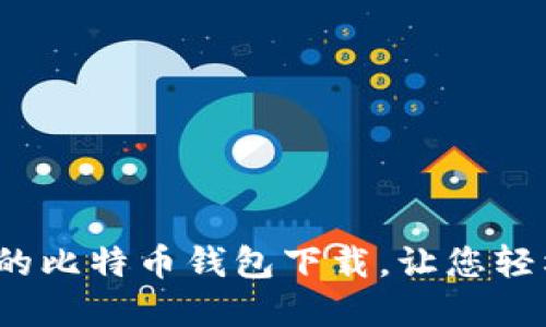2023年最推荐的比特币钱包下载，让您轻松管理数字资产