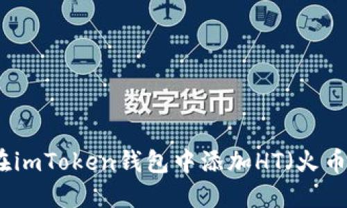 如何在imToken钱包中添加HT（火币代币）