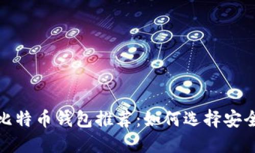 2023年最佳比特币钱包推荐：如何选择安全可靠的钱包？