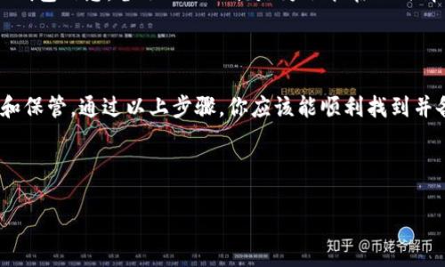 要备份你的imToken钱包，首先你需要找到你的钱包助记词和私钥。以下是一些步骤，帮助你找到并安全备份这些信息。

如何找到imToken钱包的备份选项

要找到你的imToken钱包，首先需要打开imToken应用程序。进入应用后，在首页，你会看到你创建的各个钱包。

选择你要备份的钱包。点击进入后，通常会在设置或钱包信息中找到备份相关的选项。一般情况下，系统会引导你进行备份。重要的是，确保在安静的环境中进行，以免受到外界的干扰。

获取助记词

助记词是备份的核心。它是一组随机生成的单词，你需要将其妥善保存。通常在你创建钱包时，imToken会提供助记词。在进入钱包的设置选择“备份”或“导出助记词”后，你会看到你的助记词。

务必要将这组单词写下来。没有人可以在短时间内记住这些单词，因此请使用纸张或其他安全的备份方式保存，不要存储在电子设备上，比如手机或电脑，因为这可能会被黑客获取。

保护私钥

除了助记词，私钥也是非常重要的。私钥可以帮助你访问和管理你的资产。你可以在钱包设置中找到“导出私钥”的选项，注意妥善保管，暴露私钥将意味着任何人都可以控制你的资产。

同样的，强烈建议将私钥保存在安全的地方，比如密码本或保险箱中。而且，一定不要与他人分享你的私钥或助记词。

备份后的安全措施

备份完成后，确保你采取适当的安全措施。可以考虑使用密码管理工具来管理这些信息。这样可以在数据受到威胁时加强保护措施。

此外，定期检查你的备份信息是否安全。如果你的设备发生故障或丢失，确保能迅速恢复你的钱包信息。备份的目的就是为了能在任何情况下快速恢复，确保资产安全。

总结

备份imToken钱包是保护你数字资产的重要步骤。无论是助记词还是私钥，都需要妥善管理和保管。通过以上步骤，你应该能顺利找到并备份你的钱包信息。相信通过合理安全的管理，能让你更安心地进行数字资产的管理和投资。

希望以上的介绍能帮助到你，保证你的钱包安全，让你在数字货币的世界中游刃有余。 

如果需要更具体的信息或操作指引，请随时问我！