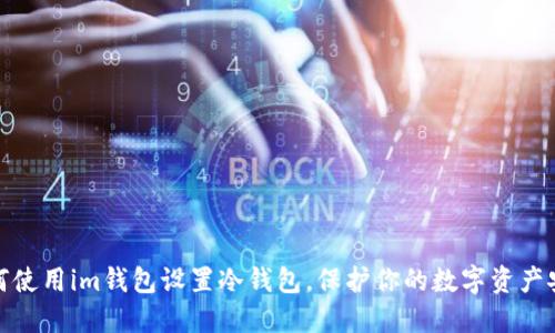 如何使用im钱包设置冷钱包，保护你的数字资产安全