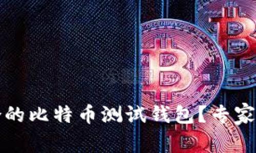如何选择最适合的比特币测试钱包？专家建议与实用指南