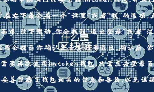 要退出imtoken钱包的登录，可以按照以下步骤操作：

1. **打开imtoken钱包**：首先，确保你的手机上已经安装好imtoken钱包，并且已经登录到你的账户。

2. **进入设置页**：在主界面上，通常在右下角会有一个“设置”或者“我”的选项。点击进入设置页面。

3. **找到退出登录选项**：在设置页面中，往下滑动，你会找到“退出登录”或者“注销”这样的选项。

4. **确认退出**：点击退出登录后，应用会提示你确认是否真的要退出。确认后，你的账号将会被注销。

5. **重新登录（如果需要）**：如果你需要再次使用imtoken钱包，只需点击登录页面，输入你的账户信息即可重新登录。

请注意，在退出登录之前，确保你已经妥善保存了钱包相关的信息和备份，以免误操作造成不必要的损失。