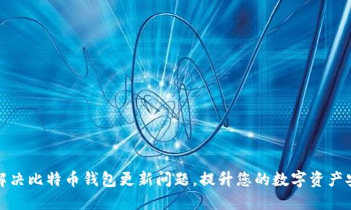 如何解决比特币钱包更新问题，提升您的数字资产安全性