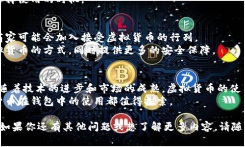 虚拟币在钱包中是可以使用的，但使用的方式和场景会有所不同。虚拟货币（如比特币、以太坊等）的一大特点是可以存储在数字钱包中，这些钱包可以是软件钱包、硬件钱包或在线钱包。接下来，我们将详细探讨虚拟货币在钱包中的使用情况以及相关的注意事项。

什么是虚拟货币钱包？
虚拟货币钱包是用于存储和管理数字货币的工具。它可以是移动应用、桌面应用或专门的硬件设备。每种类型的钱包提供不同的安全性和易用性。
软件钱包通常更方便，适合频繁交易。而硬件钱包由于其离线存储的特性，相对更加安全，适合长期保存大量数字货币。

虚拟货币如何存储在钱包中？
当你购买虚拟货币时，这些货币会被分配给你的钱包地址。每个钱包都有一个独特的地址，你可以将其视为银行账户号码。购买的虚拟货币会显示在钱包的余额中，随时可以查看。
为了将虚拟货币存入钱包，你需要购买虚拟币并选择将其发送到你的钱包地址。这个过程简单而直接。人们可以通过交易所或P2P平台进行购买和转账。

如何使用虚拟货币钱包进行交易？
一旦你的虚拟货币存储在钱包中，你就可以使用它进行交易了。使用虚拟货币的最常见场景包括在线购物、投资或转账给他人。
例如，许多电子商务网站允许顾客用比特币或以太坊等虚拟货币支付。这些交易通常比传统银行支付快，费用也较低。

安全性如何？
存储虚拟货币的安全性是一个重要议题。选择一个可以信赖的钱包类型至关重要。软件钱包容易受到网络攻击，而硬件钱包则提供额外的安全性，因为它们是物理设备，离线使用。
此外，确保你有安全的备份和变更密码的习惯。很多钱包允许用户设置双重认证，以提高安全性。这些措施可以有效防止盗窃和损失。

使用虚拟货币的限制与挑战
尽管虚拟货币的使用越来越普及，但它仍然面临许多挑战。首先，并非所有商家都接受虚拟货币。因此，在实际使用中，你可能会发现可用的场合有限。
其次，虚拟货币的价格波动很大。这意味着人们在某些时刻使用的货币可能会在不久后贬值，因此需要谨慎选择使用的时机。

虚拟货币的未来趋势
随着区块链技术的发展，很多公司正在探索如何将虚拟货币更有效地整合到支付系统中。未来，越来越多的商家可能会加入接受虚拟货币的行列。
另外，随着法规的逐步完善，虚拟货币的合法性和常规性也有望提高。新技术的出现可能会改变我们使用虚拟货币的方式，同时提供更多的安全保障。

结论
虚拟货币钱包不仅能存储数字资产，还能让人们轻松、快速地进行交易。虽然面临安全性和接受度的挑战，但随着技术的进步和市场的成熟，虚拟货币的使用前景一片光明。
选择合适的钱包和交易方式，将会使你在数字货币的世界中畅游无阻。无论是个人投资还是日常消费，虚拟货币在钱包中的使用都值得探索。 

以上是对“虚拟币在钱包中是否能用”的详细解析，希望能帮助你更好的理解虚拟货币的使用及其相关知识！如果你还有其他问题或想了解更多内容，请随时询问。