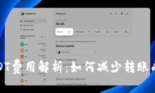 冷钱包转账USDT费用解析：如何减少转账成本的最佳策略