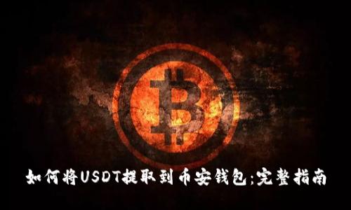 如何将USDT提取到币安钱包：完整指南