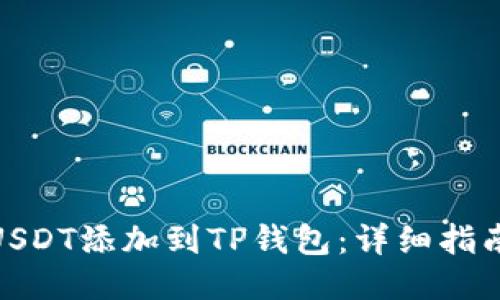 如何将USDT添加到TP钱包：详细指南与步骤