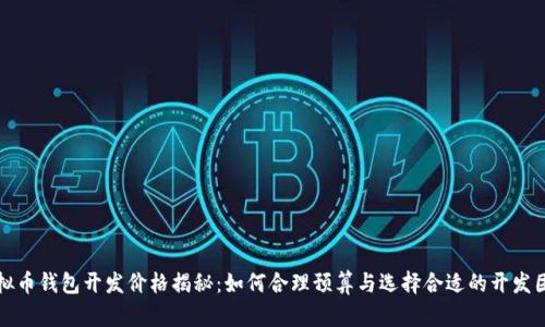 虚拟币钱包开发价格揭秘：如何合理预算与选择合适的开发团队