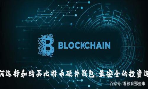 如何选择和购买比特币硬件钱包：最安全的投资选择
