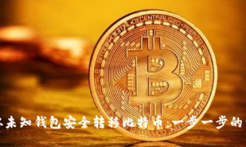 : 如何从未知钱包安全转移比特币：一步一步的详细指南