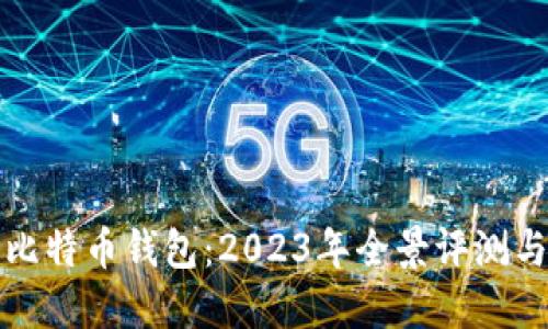 选择最佳比特币钱包：2023年全景评测与用户指南