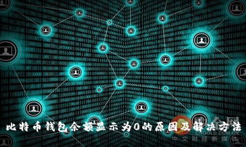 比特币钱包余额显示为0的原因及解决方法
