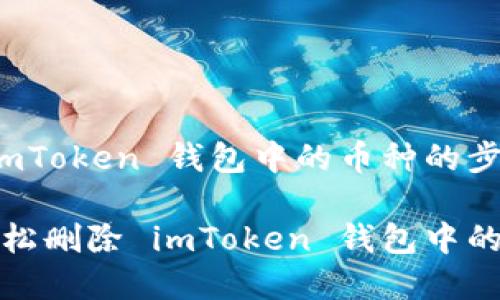 删除 imToken 钱包中的币种的步骤详解

如何轻松删除 imToken 钱包中的币种？
