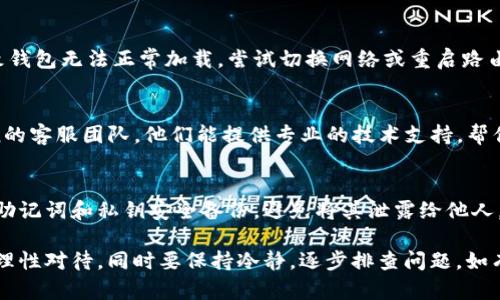 如果你在imToken钱包中发现钱包不见了，可能是由于多种原因造成的。以下是一些可能的情况以及对应的解决方法：

1. 确认钱包是否被隐藏
在imToken中，钱包可以被设为隐藏状态。尝试进入“钱包”页面，查看是否有隐藏的钱包。如果找到，请将其显示出来。

2. 检查是否使用了不同的助记词或私钥
每个钱包都有独特的助记词或私钥。如果你使用了不同的助记词或私钥，系统将无法识别你的钱包。请确保你输入的是正确的助记词或私钥。

3. 更新imToken应用
有时候，应用的老版本可能导致一些功能不正常。检查是否有可用的更新，若有，请更新到最新版本并重启应用。

4. 验证网络连接
确保你的网络连接良好。有时网络问题可能导致钱包无法正常加载。尝试切换网络或重启路由器。

5. 联系imToken客服
如果以上方法均未奏效，可以尝试联系imToken的客服团队。他们能提供专业的技术支持，帮你解决问题。

6. 备份和安全性
无论如何，在处理数字资产时，一定要确保你的助记词和私钥安全备份。避免将其泄露给他人，确保资金安全。

如上所述，钱包不见的情况可能有多种原因。请理性对待，同时要保持冷静，逐步排查问题。如有需要，可以寻求专业帮助。