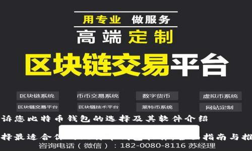 告诉您比特币钱包的选择及其软件介绍

选择最适合你的比特币钱包软件：全面指南与推荐