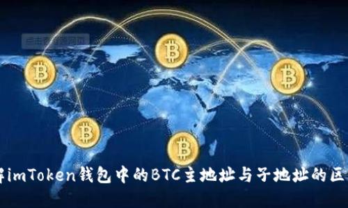 深入了解imToken钱包中的BTC主地址与子地址的区别与应用