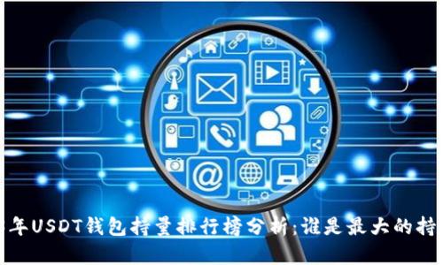 2023年USDT钱包持量排行榜分析：谁是最大的持有者？